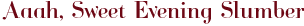 Aaah, Sweet Evening Slumber